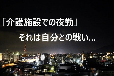 介護施設での夜勤 それは自分との戦い ごろにぃ 介護の世界をmaruhadaka